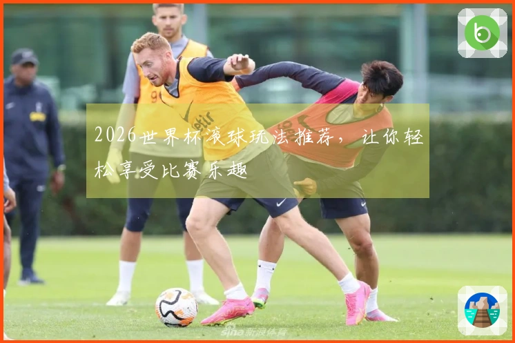 2026世界杯滚球玩法推荐，让你轻松享受比赛乐趣